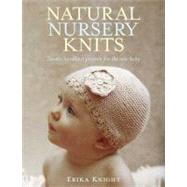 Natural Nursery Knits Twenty Handknit Projects for the New Baby by Knight, Erika, 9780312592974