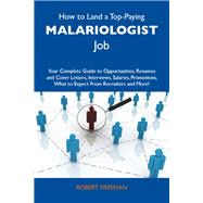 How to Land a Top-paying Malariologist Job: Your Complete Guide to Opportunities, Resumes and Cover Letters, Interviews, Salaries, Promotions, What to Expect from Recruiters and More by Freeman, Robert, 9781486122974