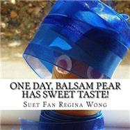 One Day, Balsam Pear Has Sweet Taste! by Wong, Suet Fan Regina, 9781523292974
