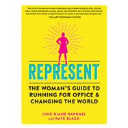 Represent The Womans Guide to Running for Office and Changing the World by Raphael, June Diane; Black, Kate, 9781523502974