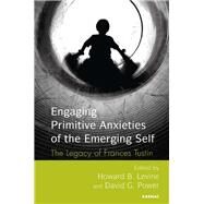 Engaging Primitive Anxieties of the Emerging Self by Levine, Howard B.; Power, David G., 9781782202974