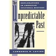 The Unpredictable Past Explorations in American Cultural History by Levine, Lawrence W., 9780195082975