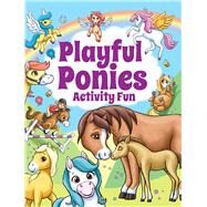Playful Ponies Activity Fun by Green, Barry; Regan, Lisa; Webb, Trudi, 9780486832975