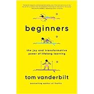 Beginners The Joy and Transformative Power of Lifelong Learning by Vanderbilt, Tom, 9780525432975