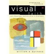 Visual Faith : Art, Theology, and Worship in Dialogue by Dyrness, William A., 9780801022975