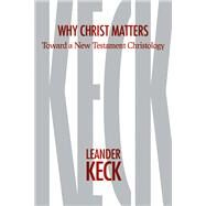 Why Christ Matters by Keck, Leander E., 9781481302975