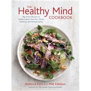 The Healthy Mind Cookbook Big-Flavor Recipes to Enhance Brain Function, Mood, Memory, and Mental Clarity by Katz, Rebecca; Edelson, Mat, 9781607742975
