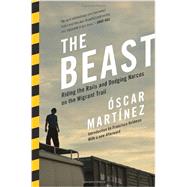 The Beast Riding the Rails and Dodging Narcos on the Migrant Trail by Martinez, Oscar; Goldman, Francisco; Ugaz, Daniela Maria; Washington, John, 9781781682975