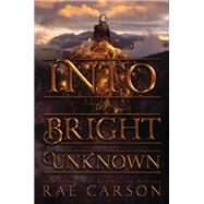 Into the Bright Unknown by Carson, Rae, 9780062242976