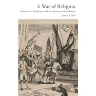 A War of Religion Dissenters, Anglicans and the American Revolution by Bell, James B., 9780230542976