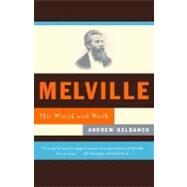 Melville His World and Work by DELBANCO, ANDREW, 9780375702976