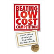 Beating Low Cost Competition How Premium Brands can respond to Cut-Price Rivals by Ryans, Adrian, 9780470742976