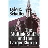 The Multiple Staff and the Larger Church by Schaller, Lyle E., 9780687272976