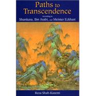 Paths to Transcendence According to Shankara, Ibn Arabi & Meister Eckhart by Shah-Kazemi, Reza, 9780941532976