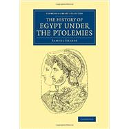 The History of Egypt Under the Ptolemies by Sharpe, Samuel, 9781108082976