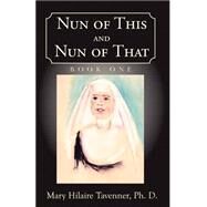 Nun of This and Nun of That by Tavenner, Mary Hilaire, 9781401022976