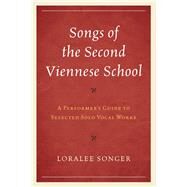Songs of the Second Viennese School A Performer's Guide to Selected Solo Vocal Works by Songer, Loralee, 9781442232976