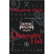 Darkwater Hall by Catherine Fisher, 9781444902976