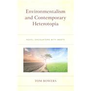 Environmentalism and Contemporary Heterotopia Novel Encounters with Waste by Bowers, Tom, 9781793622976