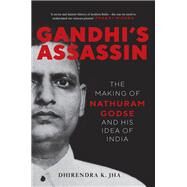 Gandhi's Assassin The Making of Nathuram Godse and His Idea of India by JHA, DHIRENDRA, 9781804292976