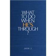 What To Do When He's Through? by J., Jaya, 9798350902976