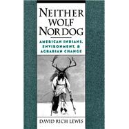Neither Wolf Nor Dog American Indians, Environment, and Agrarian Change by Lewis, David Rich, 9780195062977