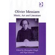 Olivier Messiaen: Music, Art and Literature by Dingle,Christopher, 9780754652977