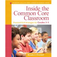 Inside the Common Core Classroom Practical ELA Strategies for Grades 3-5 by Overturf, Brenda J., 9780133362978