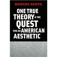 One True Theory and the Quest for an American Aesthetic by Martha Banta, 9780300122978
