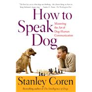 How To Speak Dog Mastering the Art of Dog-Human Communication by Coren, Stanley, 9780743202978
