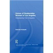 Voices of Guatemalan Women in Los Angeles: Understanding Their Immigration by Kohpahl,Gabriele, 9780815332978