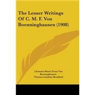 The Lesser Writings of C. M. F. Von Boenninghausen by Boeninghausen, Clemens Maria Franz Von; Bradford, Thomas Lindsley; Tafel, L. H., 9781104312978