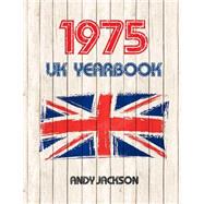 1975 Uk Yearbook: Interesting Facts from 1975 Including 30x Newspaper Front Pages - Perfect 40th Birthday or Anniversary Gift! by Jackson, Andy, 9781511512978