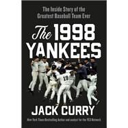 The 1998 Yankees The Inside Story of the Greatest Baseball Team Ever by Curry, Jack, 9781538722978