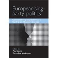 Europeanising Party Politics Comparative Perspectives on Central and Eastern Europe by Lewis, Paul; Markowski, Radoslaw, 9780719082979