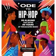 Ode to Hip-Hop 50 Albums That Define 50 Years of Trailblazing Music by Fitzgerald, Kiana; Abrahams, Russell, 9780762482979