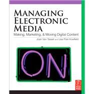 Managing Electronic Media: Making, Marketing, and Moving Digital Content by Van Tassel,Joan, 9781138442979