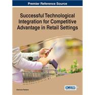 Successful Technological Integration for Competitive Advantage in Retail Settings by Pantano, Eleonora, 9781466682979