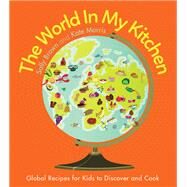 The World In My Kitchen Global recipes for kids to discover and cook (from the co-devisers of CBeebies' My World Kitchen) by Brown, Sally; Morris, Kate, 9781848992979