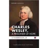 Charles Wesley, A Prisoner of Hope by S T Kimbrough Jr., 9798385242979