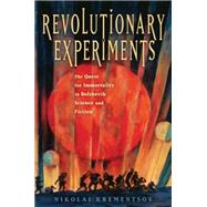 Revolutionary Experiments The Quest for Immortality in Bolshevik Science and Fiction by Krementsov, Nikolai, 9780199992980