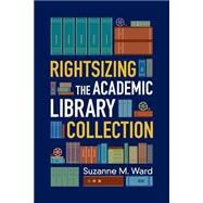 Rightsizing the Academic Library Collection by Ward, Suzanne M., 9780838912980