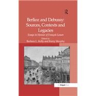 Berlioz and Debussy: Sources, Contexts and Legacies: Essays in Honour of Frantois Lesure by Murphy,Kerry;Murphy,Kerry, 9781138262980