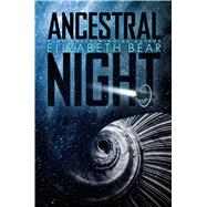 Ancestral Night by Bear, Elizabeth, 9781534402980