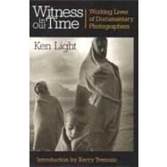 Witness in Our Time, Second Edition Working Lives of Documentary Photographers by LIGHT, KEN, 9781588342980