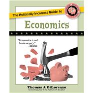 The Politically Incorrect Guide to Economics by Thomas J. DiLorenzo, 9781684512980