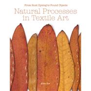 Natural Processes in Textile Art From Rust Dyeing to Found Objects by Fox, Alice, 9781849942980