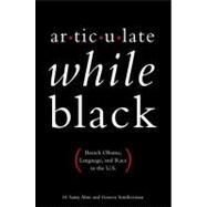 Articulate While Black Barack Obama, Language, and Race in the U.S. by Alim, H. Samy; Smitherman, Geneva; Dyson, Michael Eric, 9780199812981