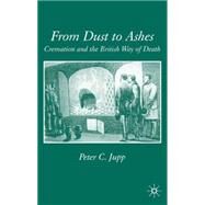 From Dust to Ashes The Development of Cremation in England, 1820-1997 by Jupp, Peter C., 9780333692981