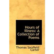 Hours of Illness : A Collection of Poems by Carter, Thomas Sarsfield, 9780554842981